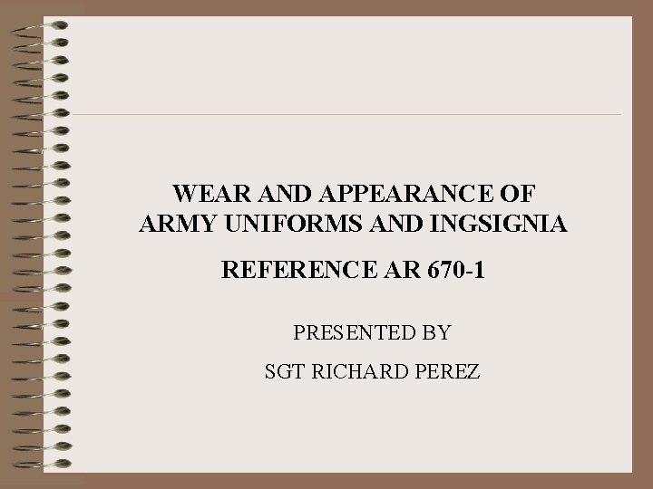 WEAR AND APPEARANCE OF ARMY UNIFORMS AND INGSIGNIA REFERENCE AR 670 -1 PRESENTED BY