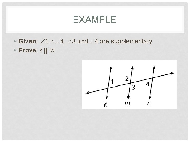 EXAMPLE • Given: 1 4, 3 and 4 are supplementary. • Prove: ℓ ||