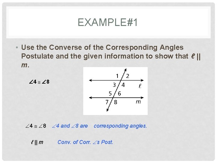 EXAMPLE#1 • Use the Converse of the Corresponding Angles Postulate and the given information