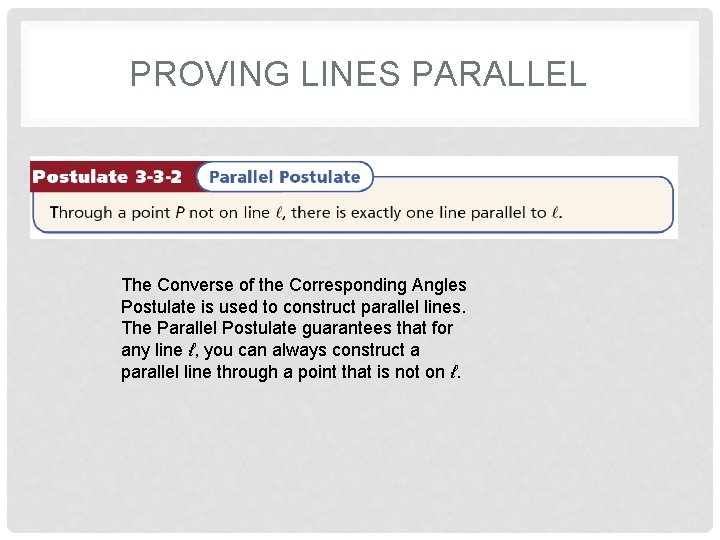 PROVING LINES PARALLEL The Converse of the Corresponding Angles Postulate is used to construct