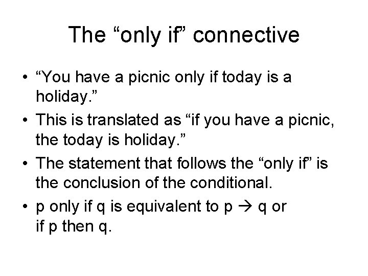 The “only if” connective • “You have a picnic only if today is a