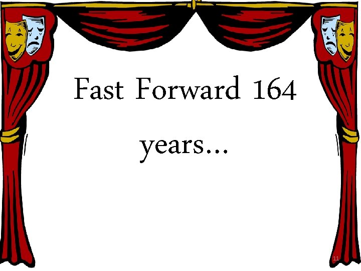 Fast Forward 164 years… 11 