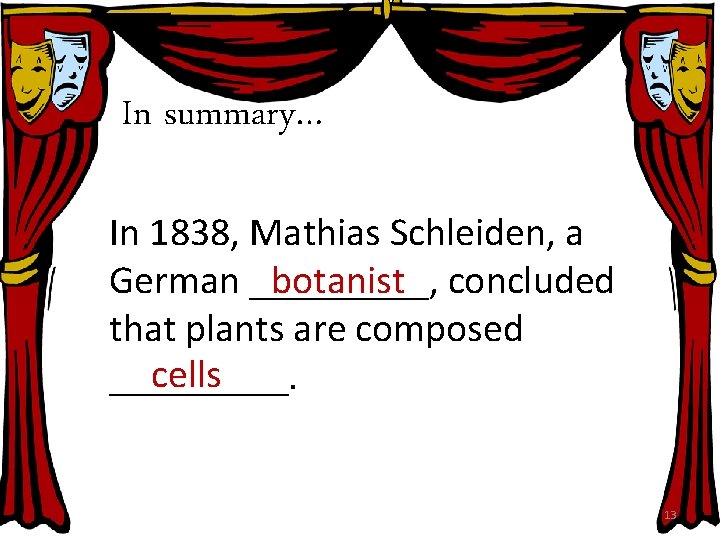 In summary… In 1838, Mathias Schleiden, a German _____, concluded botanist that plants are