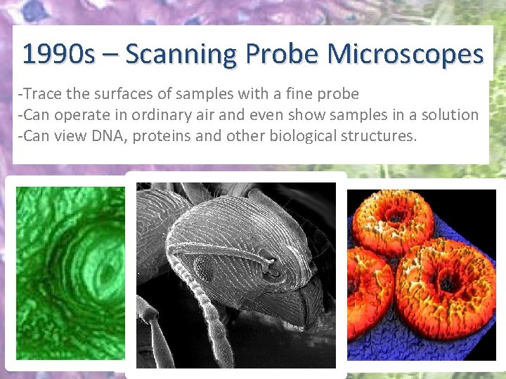 1990 s – Scanning Probe Microscopes -Trace the surfaces of samples with a fine