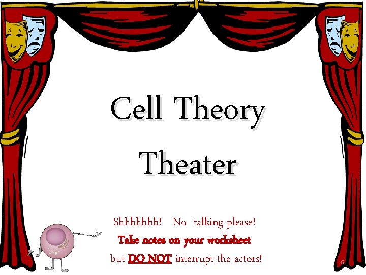 Cell Theory Theater Shhhhhhh! No talking please! Take notes on your worksheet but DO