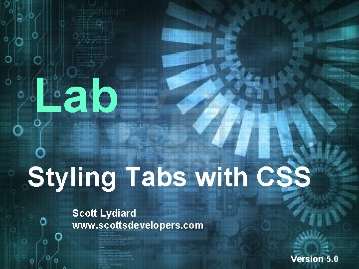 Lab Styling Tabs with CSS Scott Lydiard www. scottsdevelopers. com Version 5. 0 