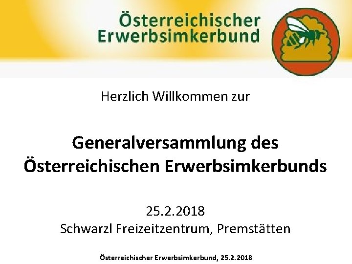 Herzlich Willkommen zur Generalversammlung des Österreichischen Erwerbsimkerbunds 25. 2. 2018 Schwarzl Freizeitzentrum, Premstätten Österreichischer