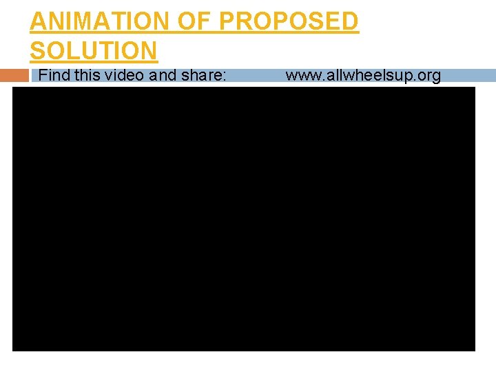 ANIMATION OF PROPOSED SOLUTION Find this video and share: www. allwheelsup. org 