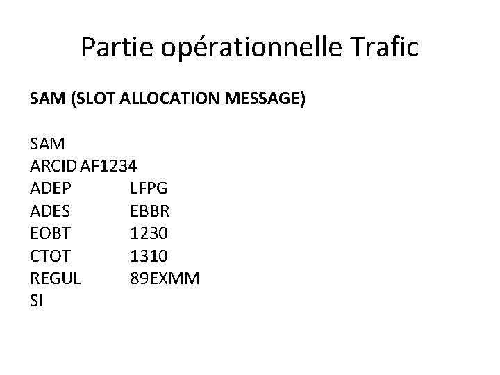 Partie opérationnelle Trafic SAM (SLOT ALLOCATION MESSAGE) SAM ARCID AF 1234 ADEP LFPG ADES Partie opérationnelle Trafic SAM (SLOT ALLOCATION MESSAGE) SAM ARCID AF 1234 ADEP LFPG ADES