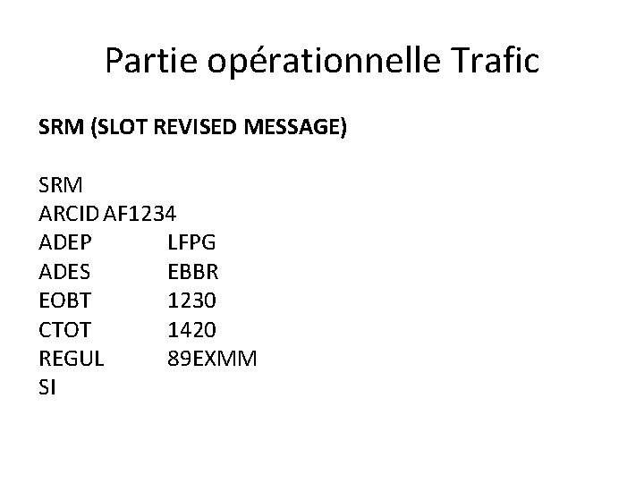 Partie opérationnelle Trafic SRM (SLOT REVISED MESSAGE) SRM ARCID AF 1234 ADEP LFPG ADES Partie opérationnelle Trafic SRM (SLOT REVISED MESSAGE) SRM ARCID AF 1234 ADEP LFPG ADES