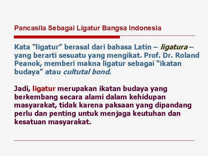 Pancasila Sebagai Ligatur Bangsa Indonesia Kata “ligatur” berasal dari bahasa Latin – ligatura –