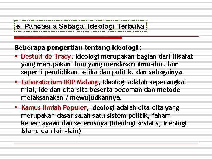 e. Pancasila Sebagai Ideologi Terbuka Beberapa pengertian tentang ideologi : § Destult de Tracy,