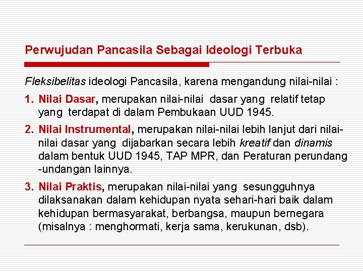 Perwujudan Pancasila Sebagai Ideologi Terbuka Fleksibelitas ideologi Pancasila, karena mengandung nilai-nilai : 1. Nilai