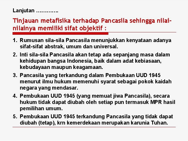 Lanjutan …………. Tinjauan metafisika terhadap Pancasila sehingga nilainya memiliki sifat objektif : 1. Rumusan