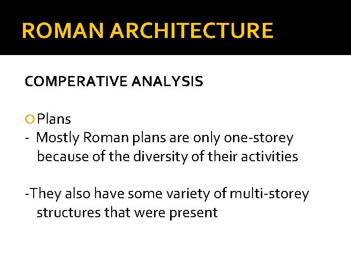 ROMAN ARCHITECTURE COMPERATIVE ANALYSIS Plans - Mostly Roman plans are only one-storey because of