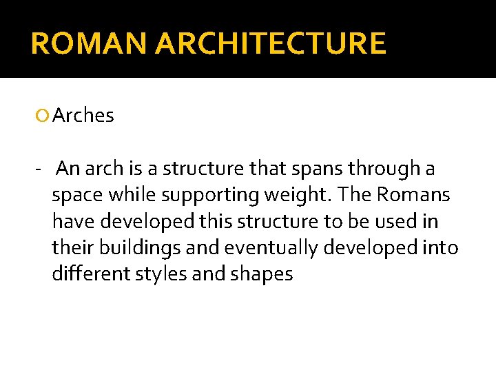 ROMAN ARCHITECTURE Arches - An arch is a structure that spans through a space