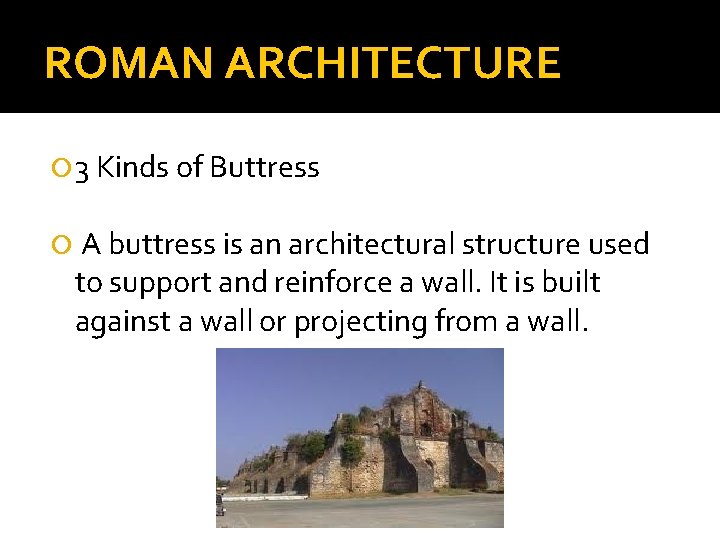 ROMAN ARCHITECTURE 3 Kinds of Buttress A buttress is an architectural structure used to