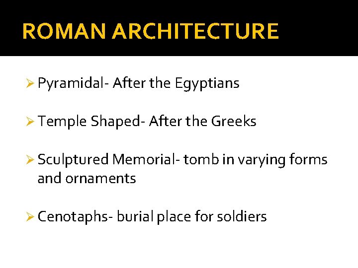 ROMAN ARCHITECTURE Ø Pyramidal- After the Egyptians Ø Temple Shaped- After the Greeks Ø