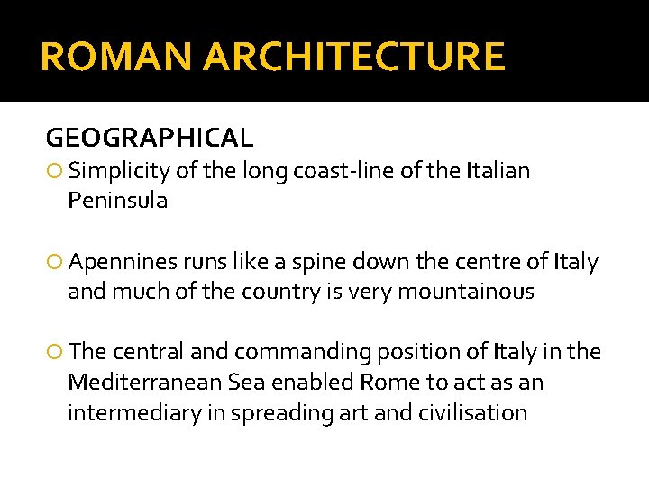 ROMAN ARCHITECTURE GEOGRAPHICAL Simplicity of the long coast-line of the Italian Peninsula Apennines runs