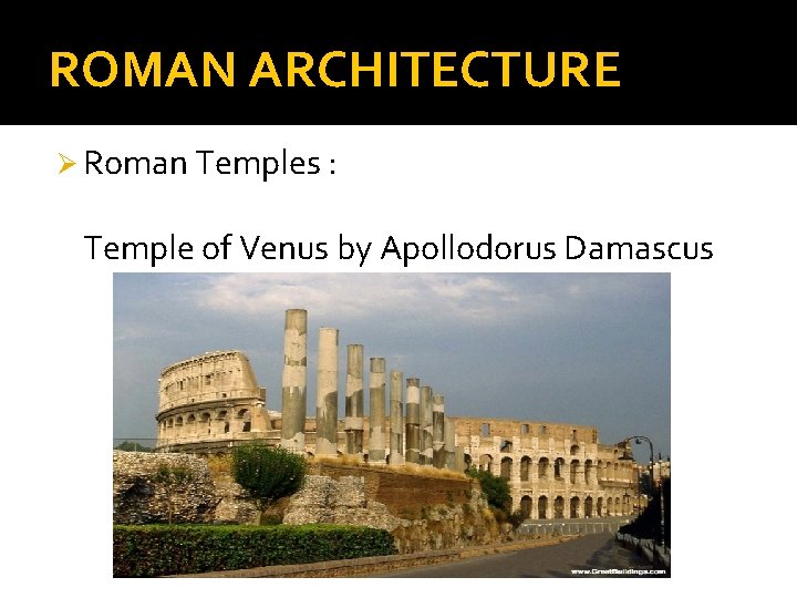 ROMAN ARCHITECTURE Ø Roman Temples : Temple of Venus by Apollodorus Damascus 
