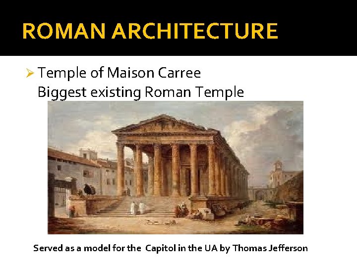 ROMAN ARCHITECTURE Ø Temple of Maison Carree Biggest existing Roman Temple Served as a