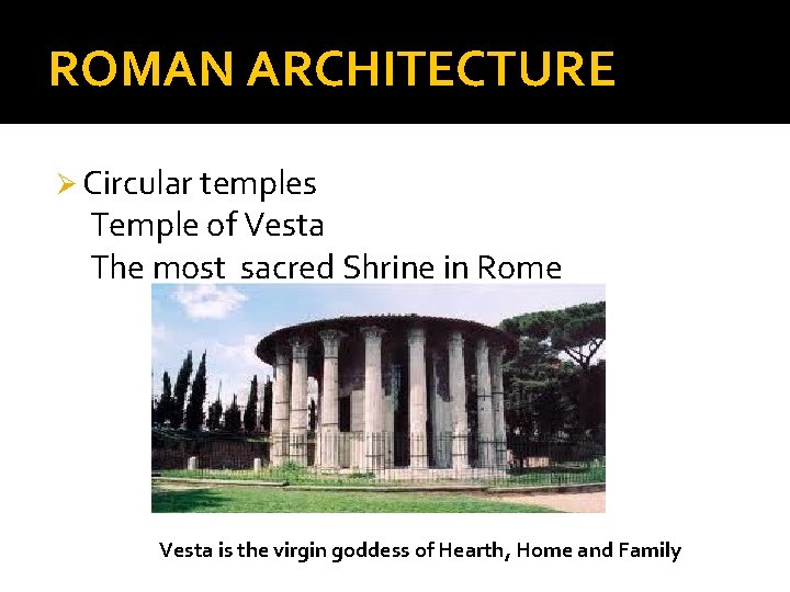 ROMAN ARCHITECTURE Ø Circular temples Temple of Vesta The most sacred Shrine in Rome
