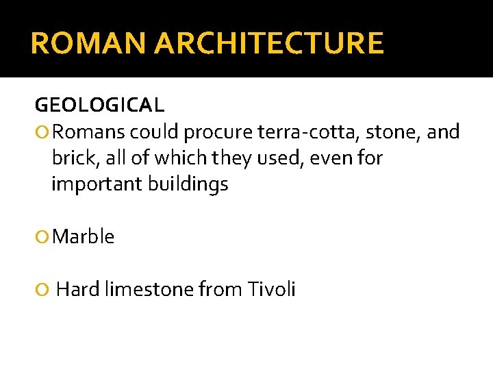 ROMAN ARCHITECTURE GEOLOGICAL Romans could procure terra-cotta, stone, and brick, all of which they