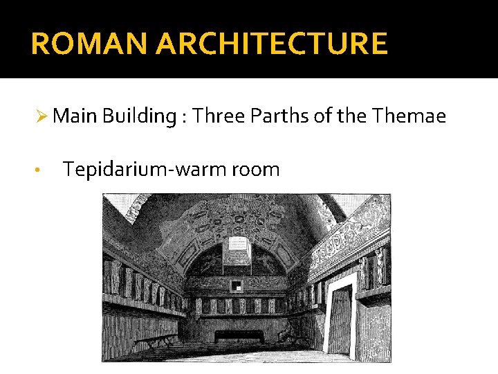 ROMAN ARCHITECTURE Ø Main Building : Three Parths of the Themae • Tepidarium-warm room