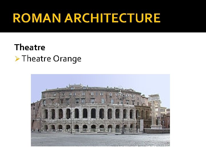 ROMAN ARCHITECTURE Theatre Ø Theatre Orange 