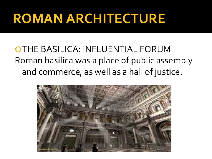 ROMAN ARCHITECTURE THE BASILICA: INFLUENTIAL FORUM Roman basilica was a place of public assembly