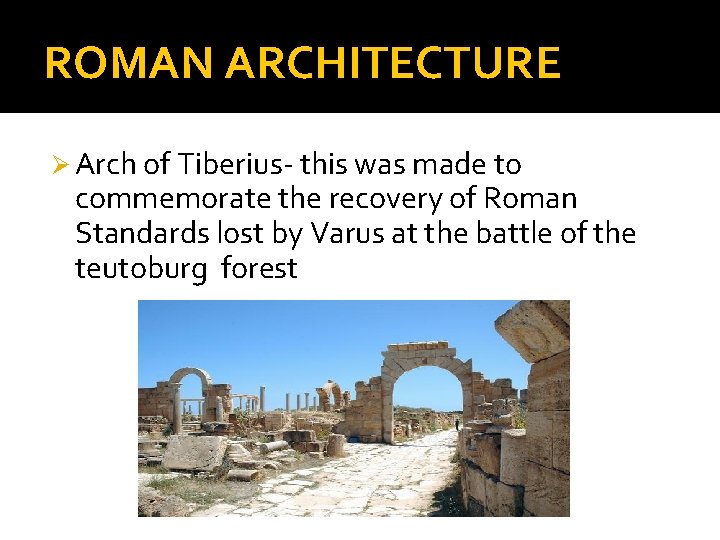 ROMAN ARCHITECTURE Ø Arch of Tiberius- this was made to commemorate the recovery of