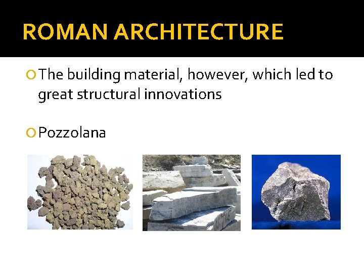 ROMAN ARCHITECTURE The building material, however, which led to great structural innovations Pozzolana 