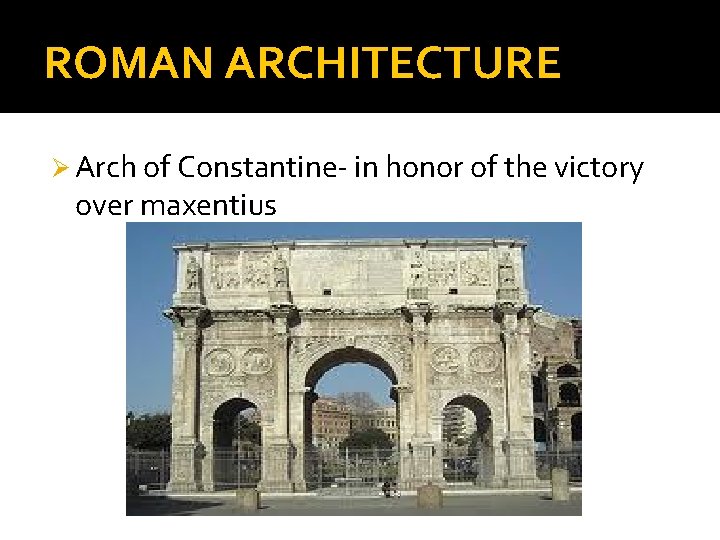 ROMAN ARCHITECTURE Ø Arch of Constantine- in honor of the victory over maxentius 