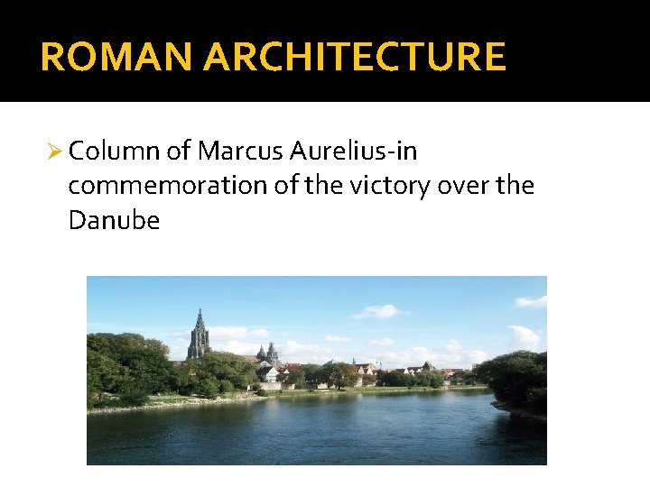 ROMAN ARCHITECTURE Ø Column of Marcus Aurelius-in commemoration of the victory over the Danube