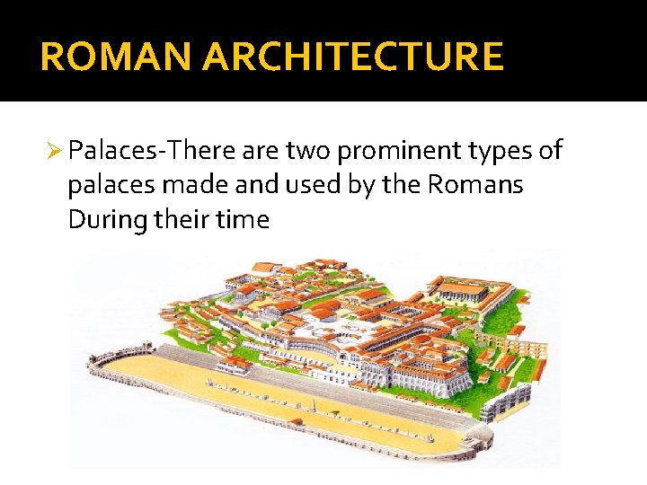 ROMAN ARCHITECTURE Ø Palaces-There are two prominent types of palaces made and used by