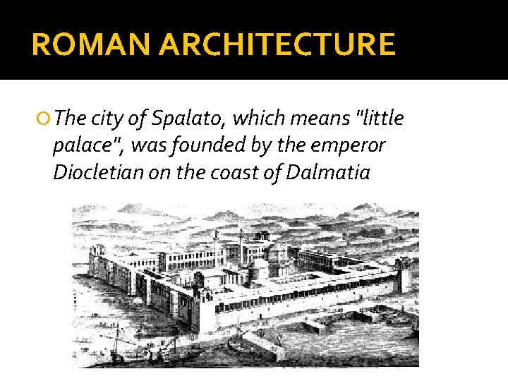 ROMAN ARCHITECTURE The city of Spalato, which means "little palace", was founded by the