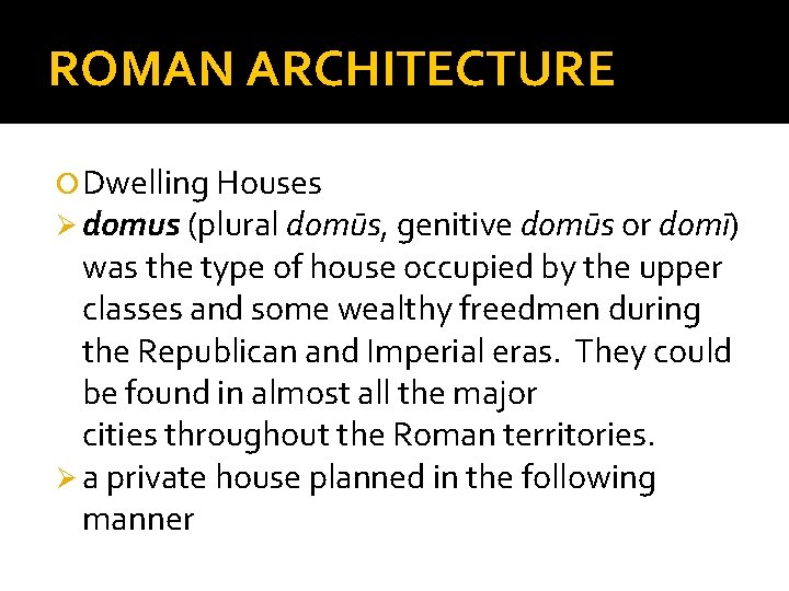 ROMAN ARCHITECTURE Dwelling Houses Ø domus (plural domūs, genitive domūs or domī) was the