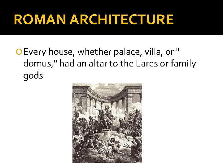 ROMAN ARCHITECTURE Every house, whether palace, villa, or " domus, " had an altar