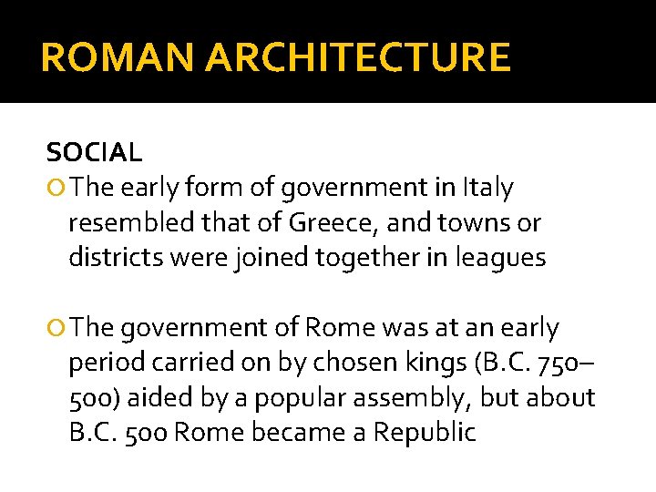ROMAN ARCHITECTURE SOCIAL The early form of government in Italy resembled that of Greece,