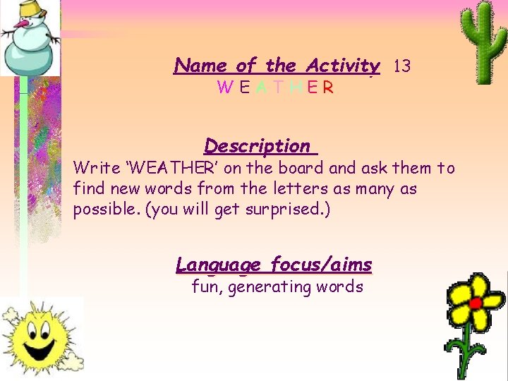 Name of the Activity 13 WEATHER Description Write ‘WEATHER’ on the board and ask