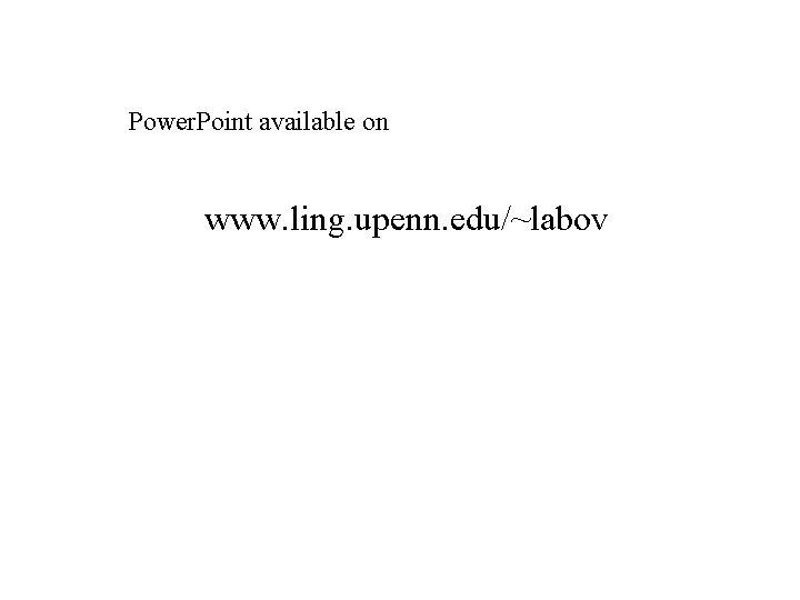 Power. Point available on www. ling. upenn. edu/~labov 