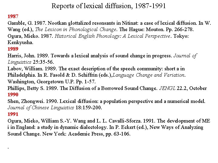 Reports of lexical diffusion, 1987 -1991 1987 Gamble, G. 1987. Nootkan glottalized resonsants in