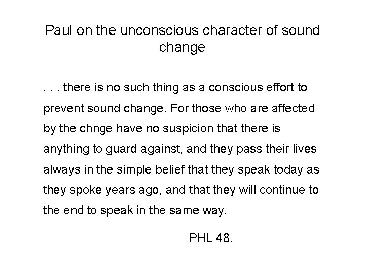 Paul on the unconscious character of sound change. . . there is no such