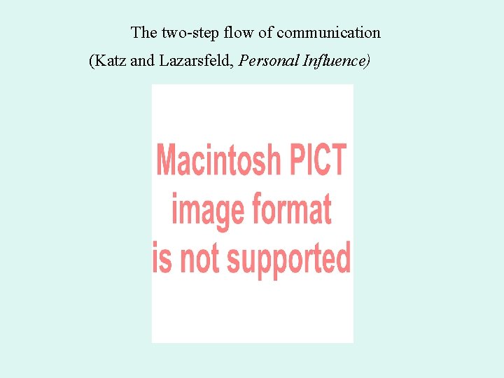 The two-step flow of communication (Katz and Lazarsfeld, Personal Influence) 