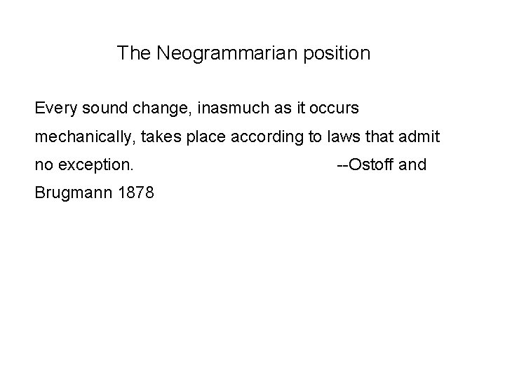 The Neogrammarian position Every sound change, inasmuch as it occurs mechanically, takes place according