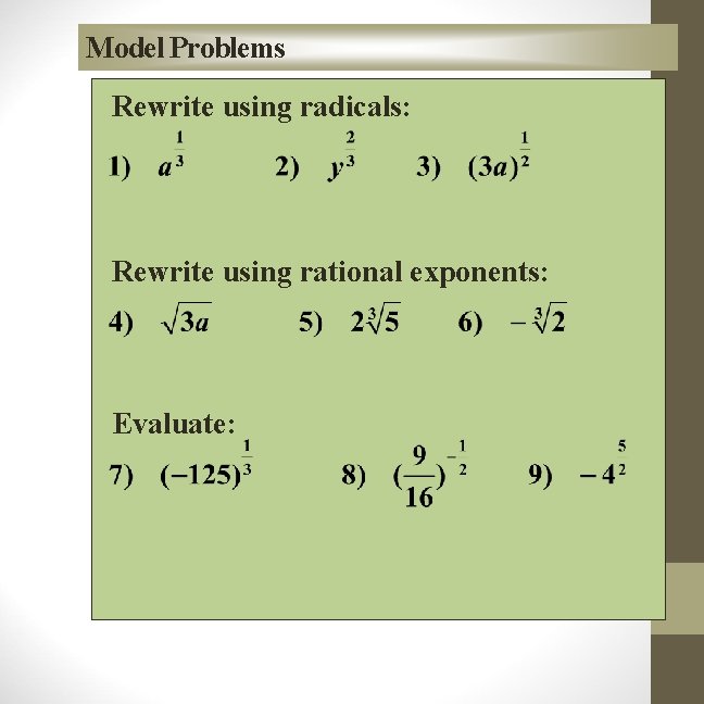 Model Problems Rewrite using radicals: Rewrite using rational exponents: Evaluate: 