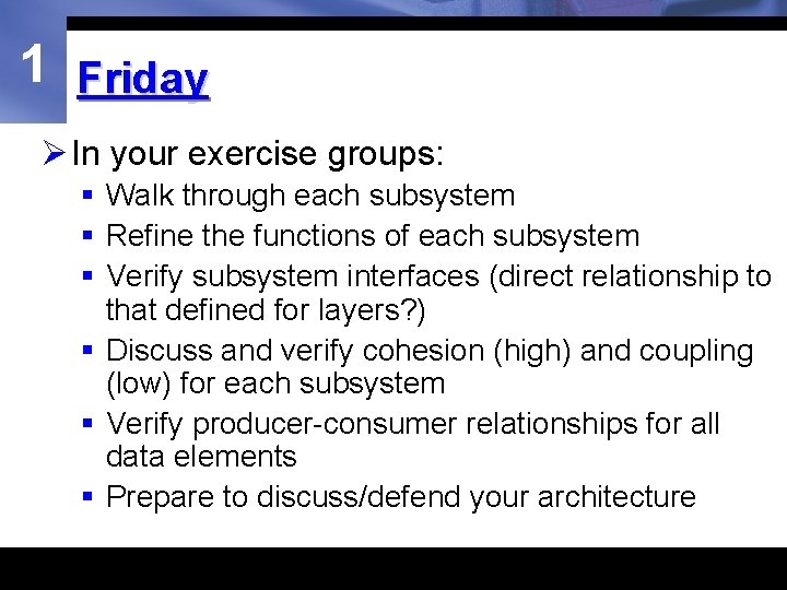 1 Friday Ø In your exercise groups: § Walk through each subsystem § Refine