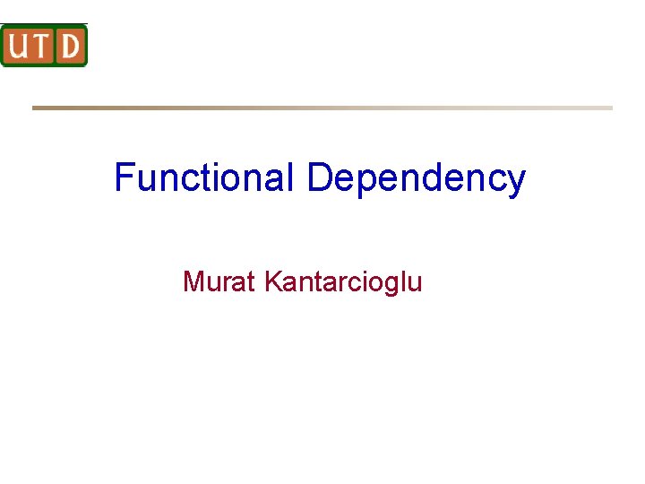 Functional Dependency Murat Kantarcioglu 