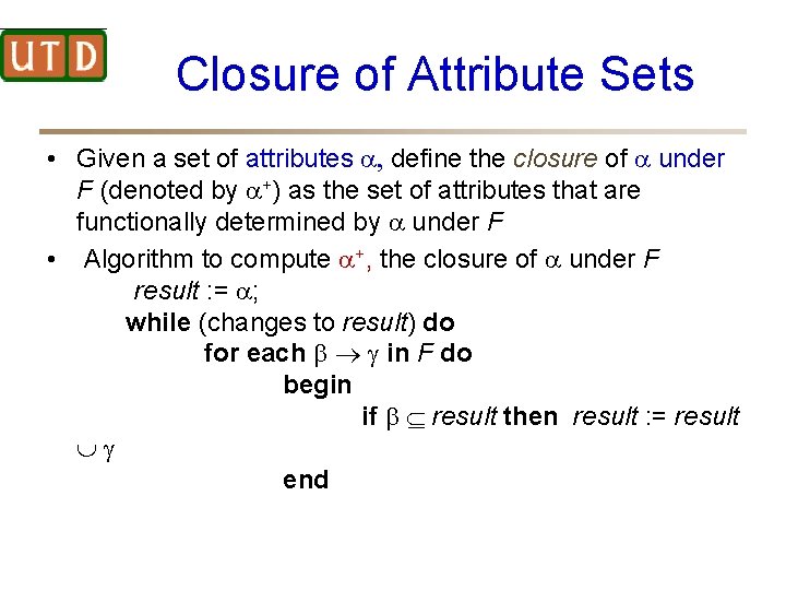 Closure of Attribute Sets • Given a set of attributes , define the closure