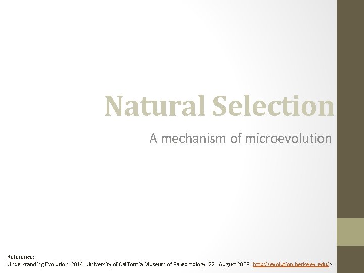 Natural Selection A mechanism of microevolution Reference: Understanding Evolution. 2014. University of California Museum